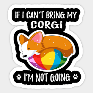 If I Can't Bring My Corgi I'm Not Going (190) Sticker